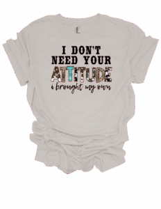 I don’t need your attitude